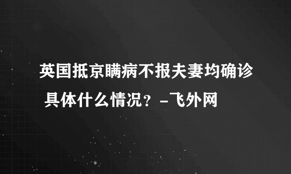 英国抵京瞒病不报夫妻均确诊 具体什么情况？-飞外网