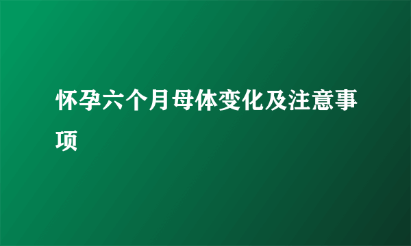 怀孕六个月母体变化及注意事项