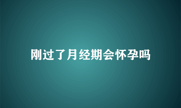 刚过了月经期会怀孕吗