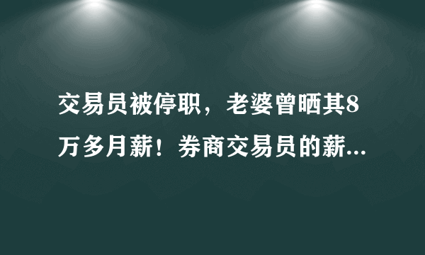 交易员被停职，老婆曾晒其8万多月薪！券商交易员的薪资不能透露吗？