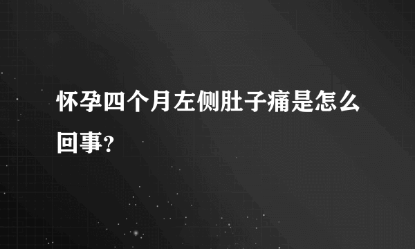 怀孕四个月左侧肚子痛是怎么回事？