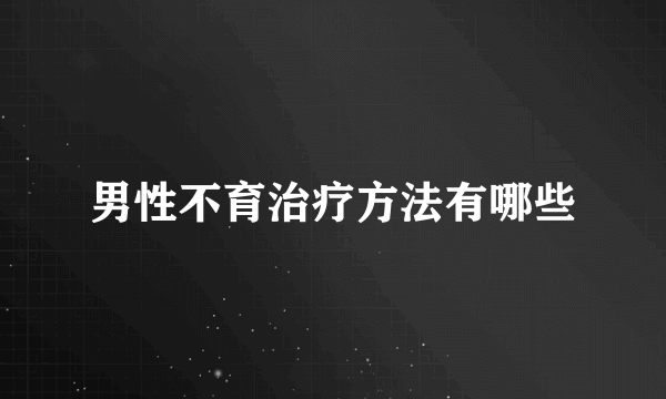 男性不育治疗方法有哪些