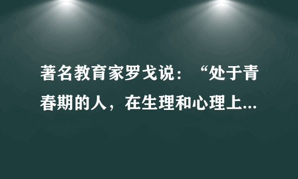 著名教育家罗戈说：“处于青春期的人，在生理和心理上都会发生巨大的变化。”生理变化可以带给我们（　　）①旺盛的生命力，使我们的身体充满能量②拥有充沛的精力、敏捷的思维③对成长充满强烈渴望，感觉生活拥有无限可能④一些生理现象也可能给我们带来烦恼A.①②③④B.②③④C.①②③D.①②④