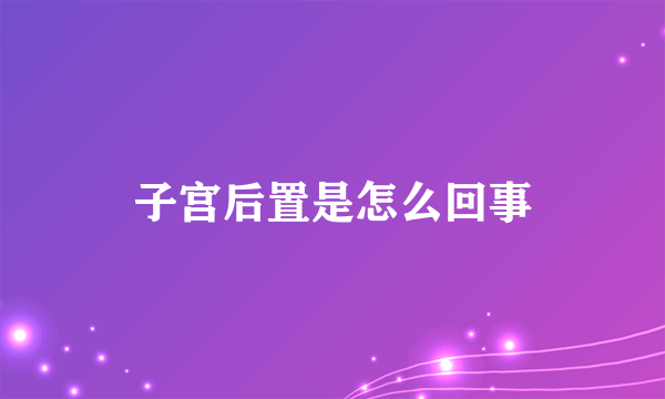 子宫后置是怎么回事