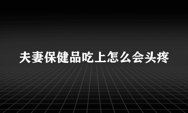 夫妻保健品吃上怎么会头疼