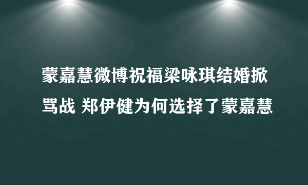 蒙嘉慧微博祝福梁咏琪结婚掀骂战 郑伊健为何选择了蒙嘉慧