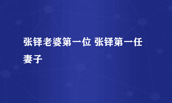 张铎老婆第一位 张铎第一任妻子