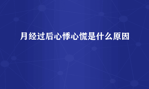 月经过后心悸心慌是什么原因