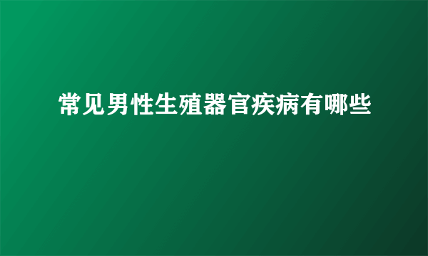 常见男性生殖器官疾病有哪些