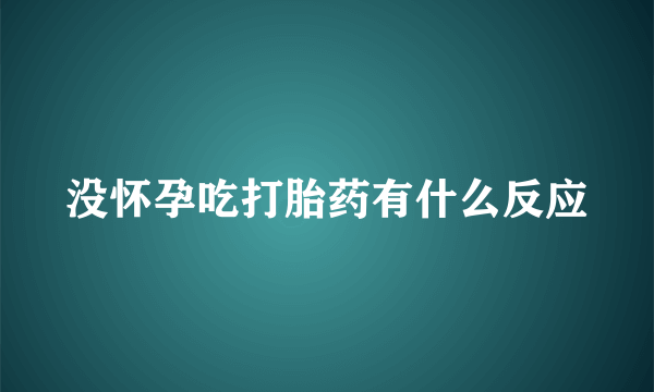 没怀孕吃打胎药有什么反应