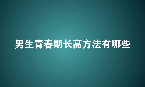 男生青春期长高方法有哪些