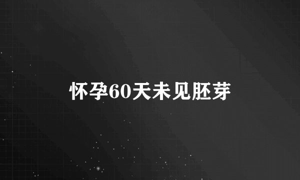 怀孕60天未见胚芽