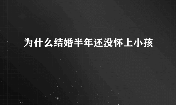 为什么结婚半年还没怀上小孩