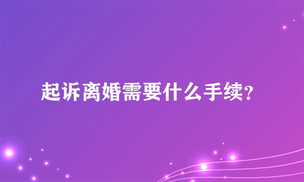 起诉离婚需要什么手续？