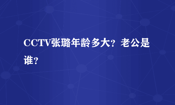 CCTV张璐年龄多大？老公是谁？