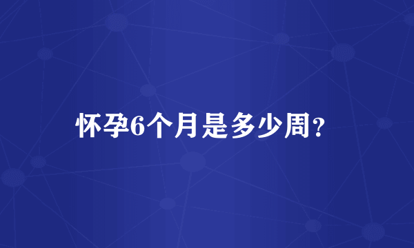 怀孕6个月是多少周？