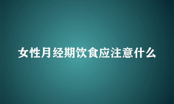 女性月经期饮食应注意什么