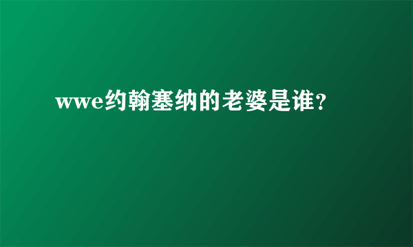 wwe约翰塞纳的老婆是谁？