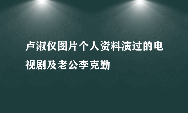 卢淑仪图片个人资料演过的电视剧及老公李克勤