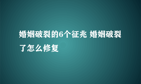 婚姻破裂的6个征兆 婚姻破裂了怎么修复