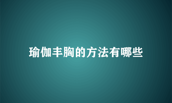 瑜伽丰胸的方法有哪些