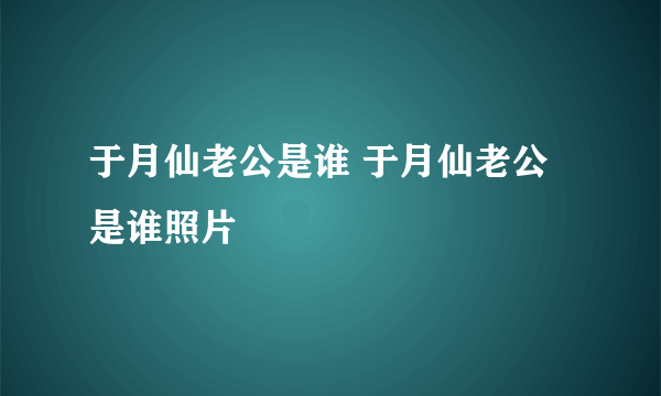 于月仙老公是谁 于月仙老公是谁照片