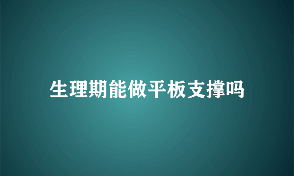 生理期能做平板支撑吗