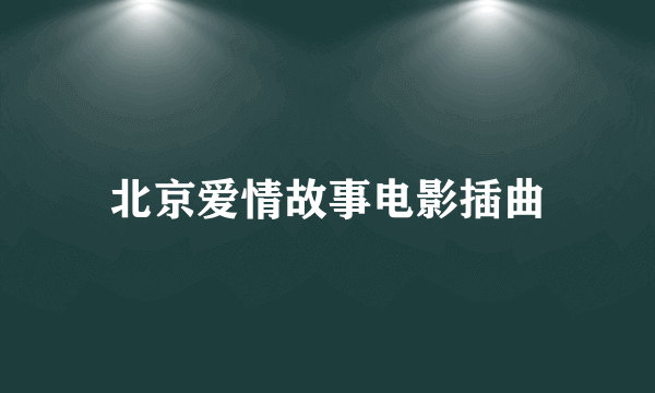 北京爱情故事电影插曲