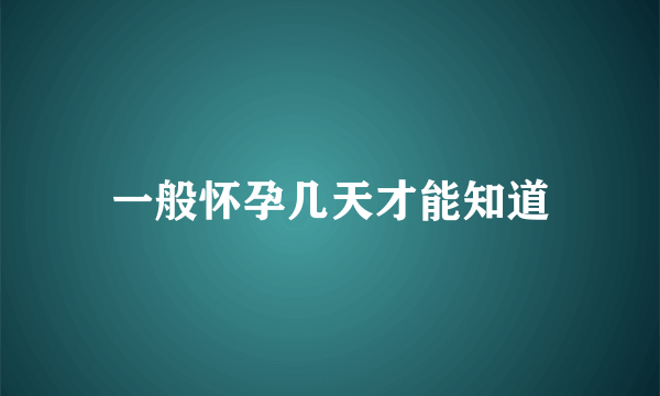 一般怀孕几天才能知道