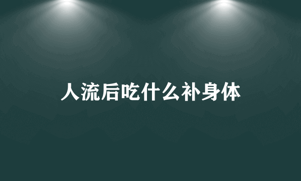 人流后吃什么补身体