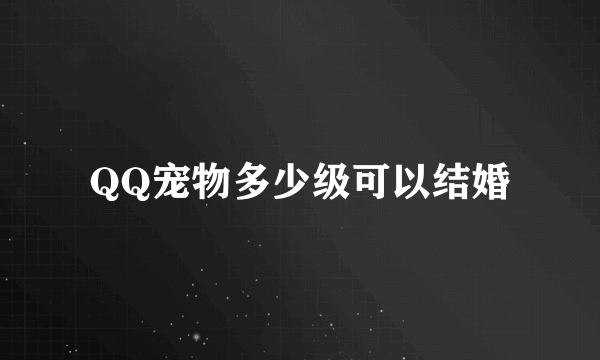 QQ宠物多少级可以结婚