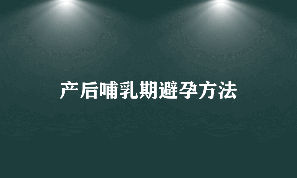 产后哺乳期避孕方法