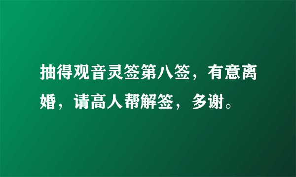 抽得观音灵签第八签，有意离婚，请高人帮解签，多谢。