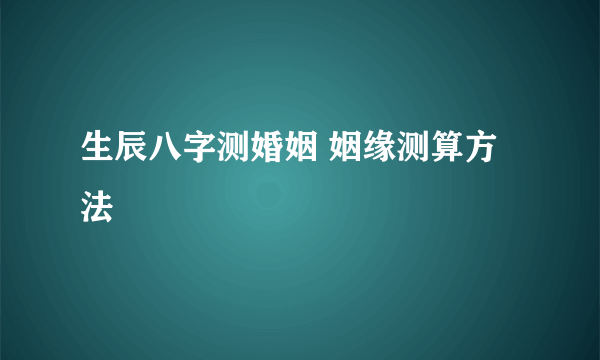 生辰八字测婚姻 姻缘测算方法