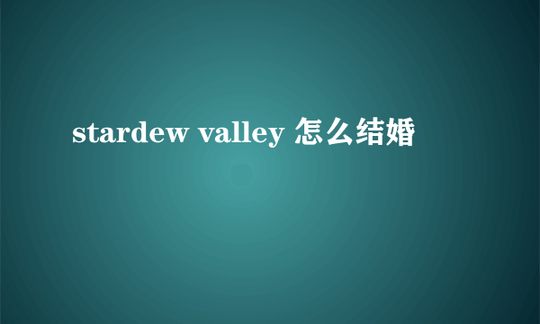 stardew valley 怎么结婚