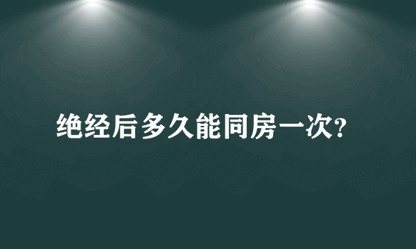 绝经后多久能同房一次？