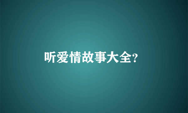 听爱情故事大全？