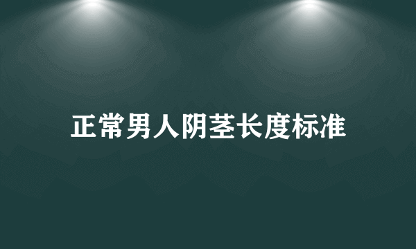 正常男人阴茎长度标准