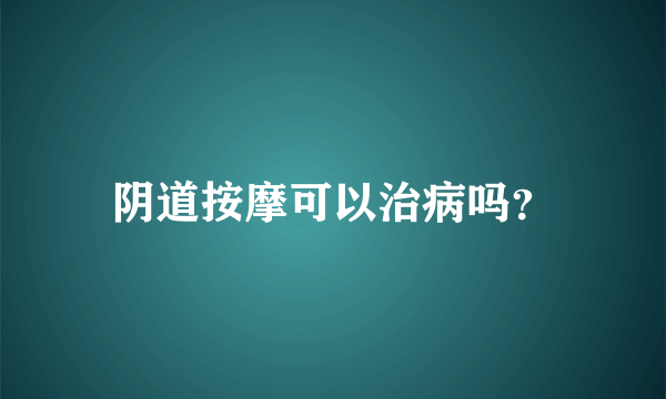 阴道按摩可以治病吗？