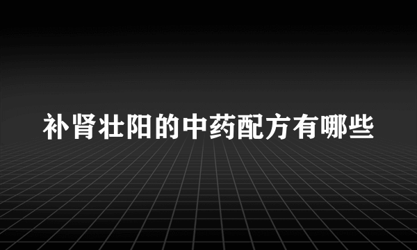 补肾壮阳的中药配方有哪些