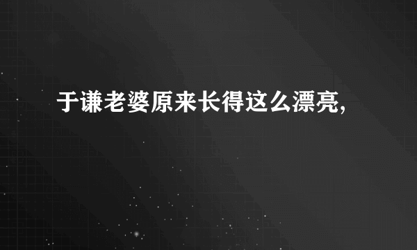 于谦老婆原来长得这么漂亮,