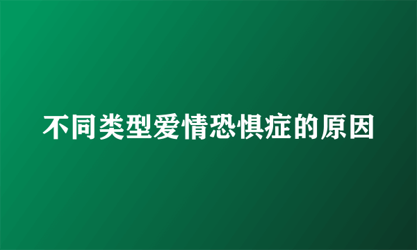 不同类型爱情恐惧症的原因