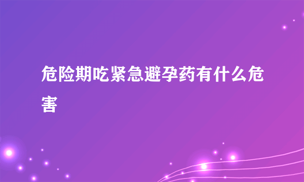 危险期吃紧急避孕药有什么危害