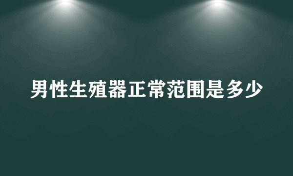 男性生殖器正常范围是多少