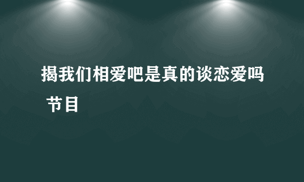 揭我们相爱吧是真的谈恋爱吗 节目