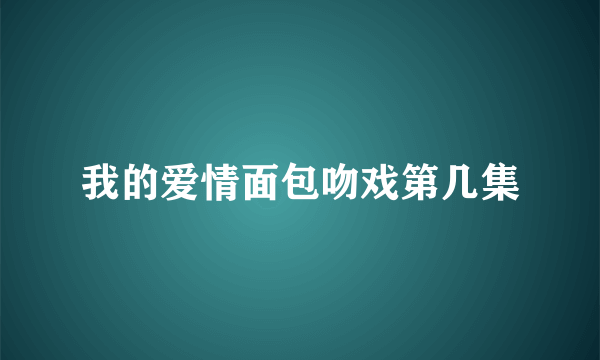 我的爱情面包吻戏第几集