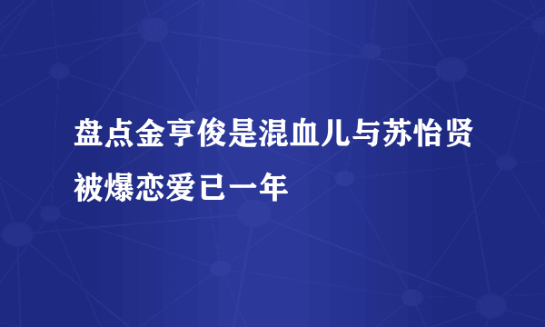 盘点金亨俊是混血儿与苏怡贤被爆恋爱已一年