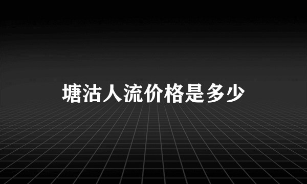 塘沽人流价格是多少