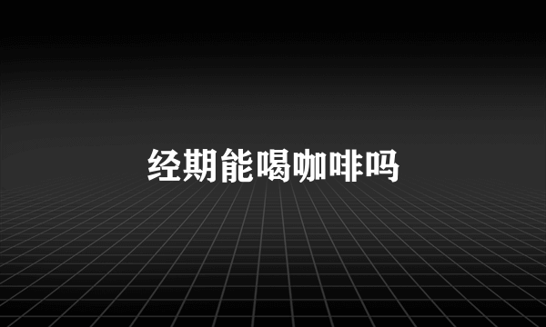 经期能喝咖啡吗