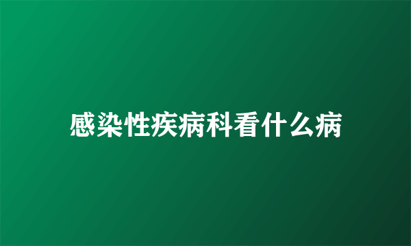 感染性疾病科看什么病